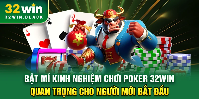 Bật mí kinh nghiệm chơi Poker 32WIN quan trọng cho người mới bắt đầu