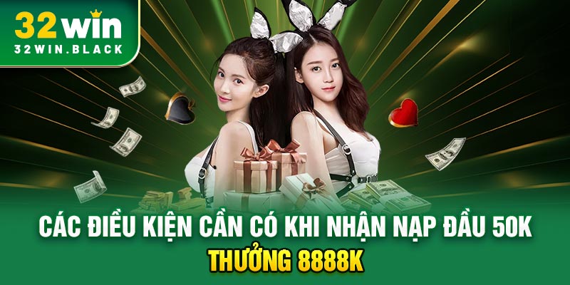 Các điều kiện cần có khi nhận nạp đầu 50k thưởng 8888k