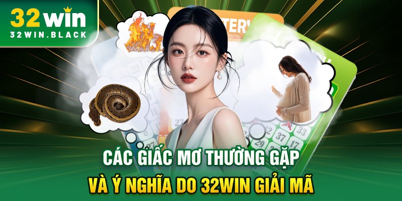 Các giấc mơ thường gặp và ý nghĩa do 32WIN giải mã