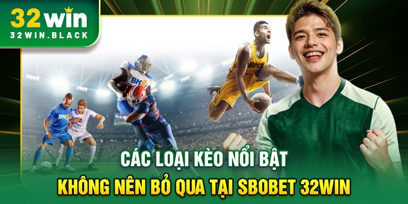 Các loại kèo nổi bật không nên bỏ qua tại SBOBET 32WIN