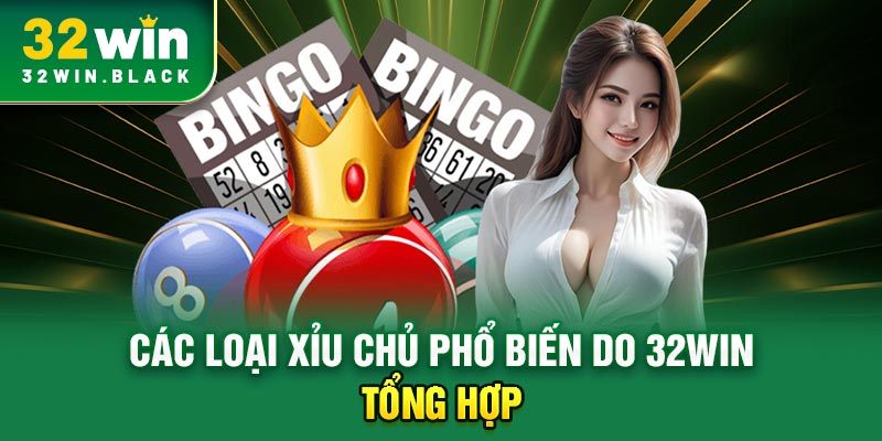 Các loại xỉu chủ phổ biến do 32WIN tổng hợp