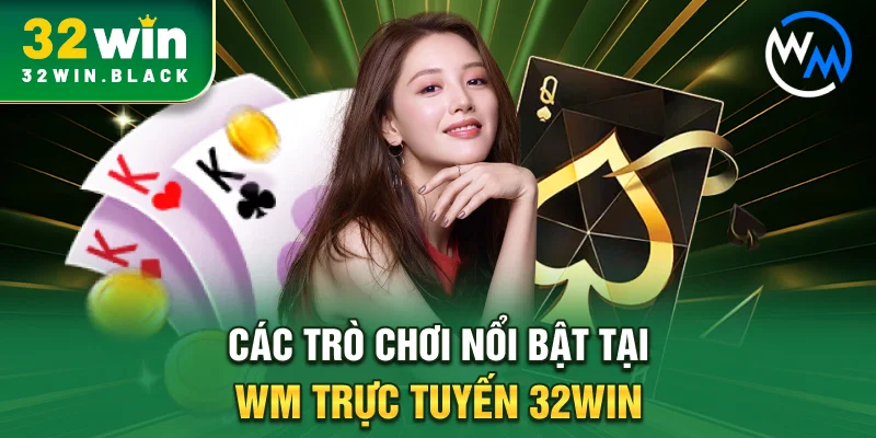 Các trò chơi nổi bật tại WM trực tuyến 32WIN