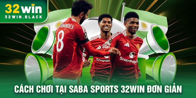 Cách chơi tại SABA SPORTS 32WIN đơn giản