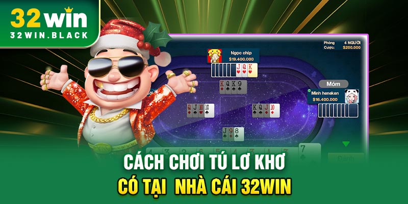 Cách chơi tú lơ khơ cơ tại  nhà cái 32WINi