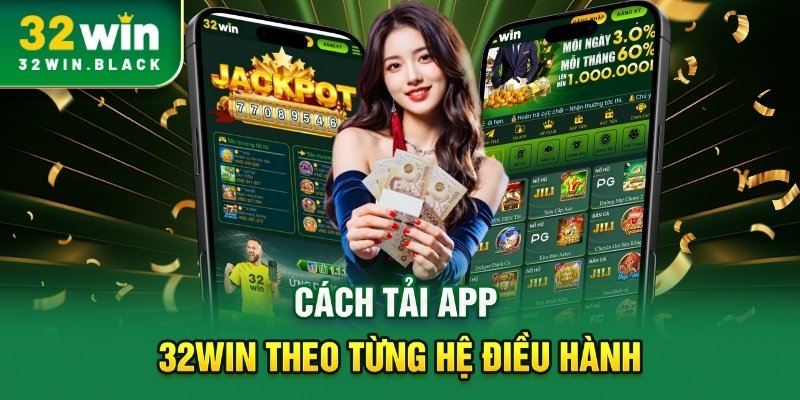 Cách tải app 32WIN theo từng hệ điều hành
