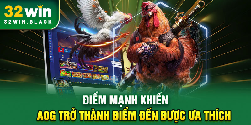 Điểm mạnh khiến AOG trở thành điểm đến được ưa thích