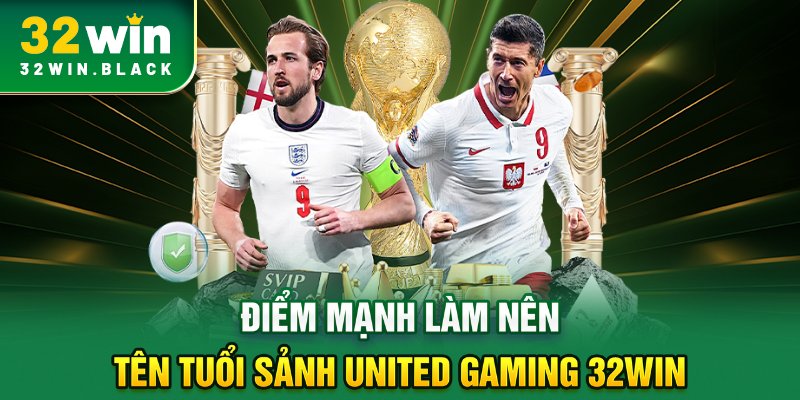 Điểm mạnh làm nên tên tuổi sảnh United Gaming 32WIN