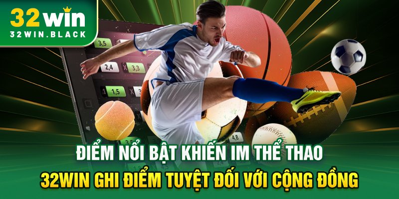 Điểm nổi bật khiến IM thể thao 32WIN ghi điểm tuyệt đối với cộng đồng