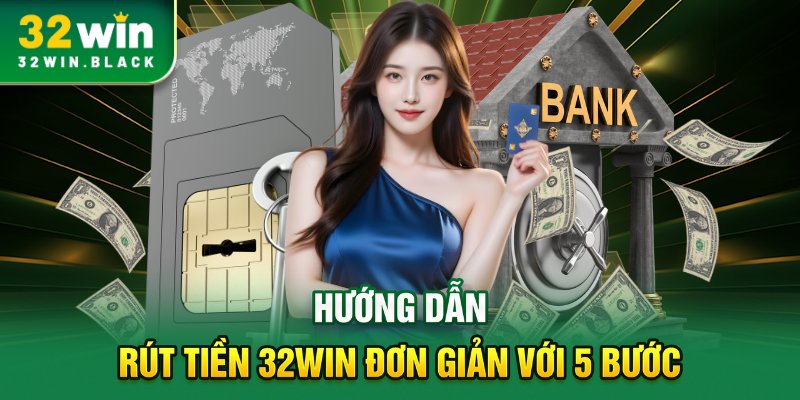 Hướng dẫn rút tiền 32WIN đơn giản với 5 bước