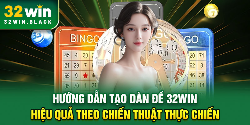 Hướng dẫn tạo dàn đề 32WIN hiệu quả theo chiến thuật thực chiến