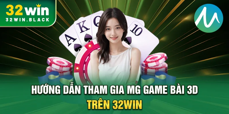 Hướng dẫn tham gia MG game bài 3D trên 32WIN