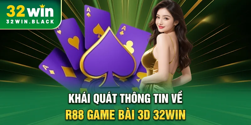 Khái quát thông tin về R88 game bài 3D 32WIN
