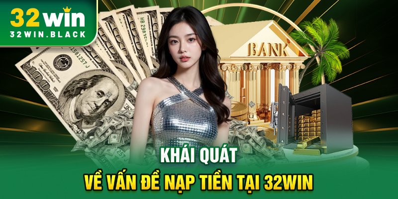 Khái quát về vấn đề nạp tiền tại 32WIN