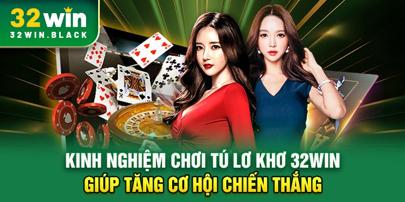 Kinh nghiệm chơi tú lơ khơ 32WIN giúp tăng cơ hội chiến thắng