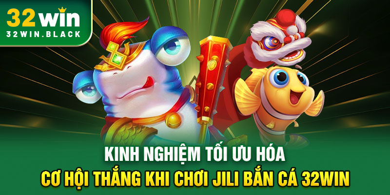 Kinh nghiệm tối ưu hóa cơ hội thắng khi chơi JILI Bắn cá 32WIN