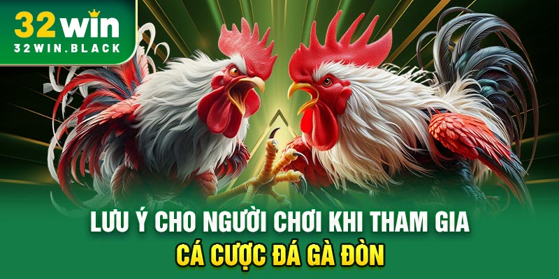 Lưu ý cho người chơi khi tham gia cá cược đá gà đòn