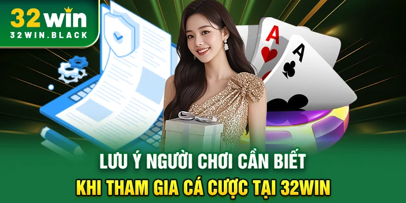 Lưu ý người chơi cần biết khi tham gia cá cược tại 32WIN