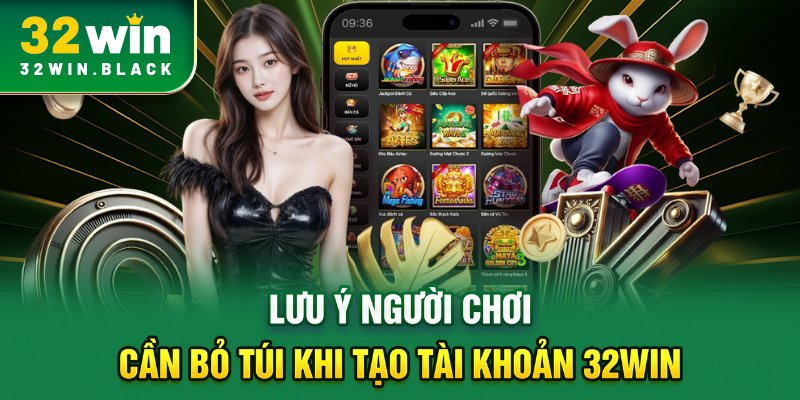 Lưu ý người chơi cần bỏ túi khi tạo tài khoản 32WIN