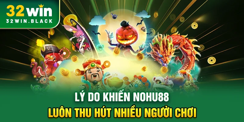 Lý do khiến Nohu88 luôn thu hút nhiều người chơi