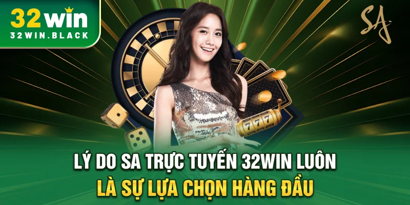 Lý do SA trực tuyến 32WIN luôn là sự lựa chọn hàng đầu