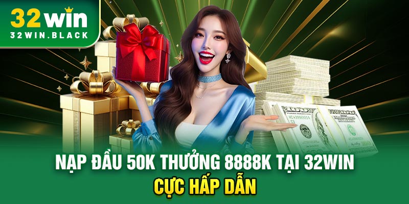 nạp đầu 50k thưởng 8888k