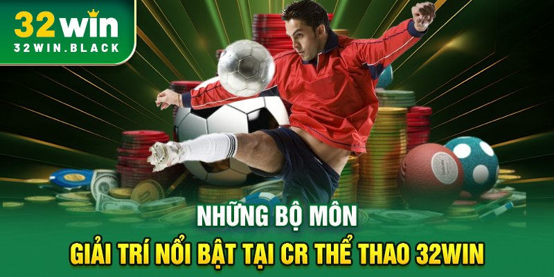 Những bộ môn giải trí nổi bật tại CR thể thao 32WIN