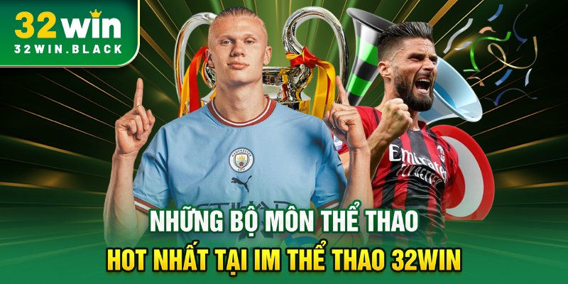Những bộ môn thể thao hot nhất tại IM thể thao 32WIN