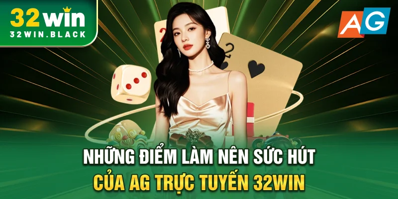 Những điểm làm nên sức hút của AG trực tuyến 32WIN