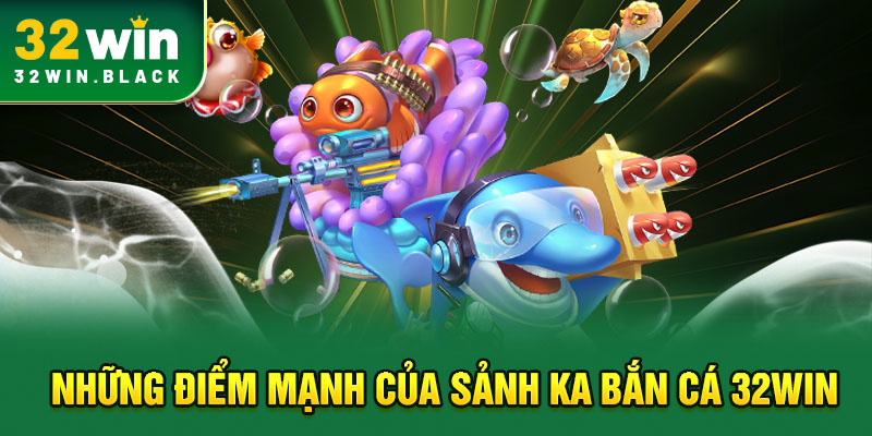 Những điểm mạnh của sảnh KA bắn cá 32WIN
