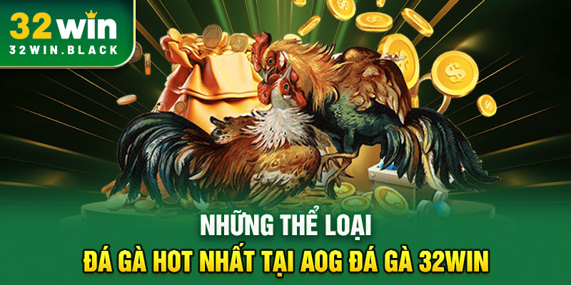 Những thể loại đá gà hot nhất tại AOG đá gà 32WIN
