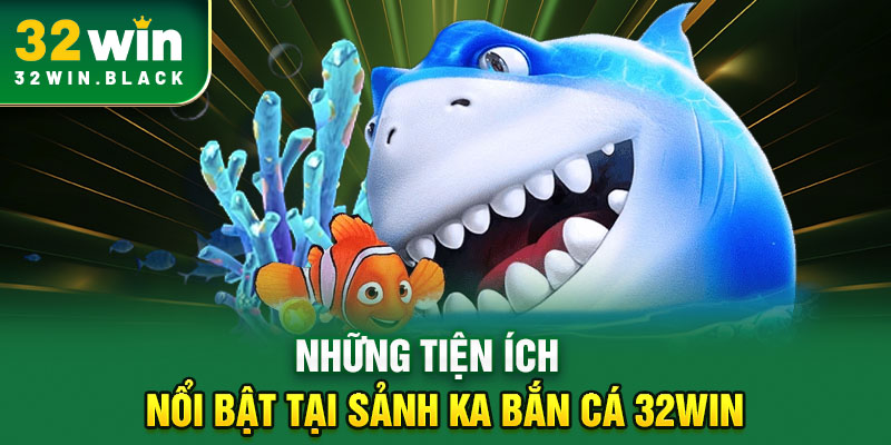 Những tiện ích nổi bật tại sảnh KA bắn cá 32WIN
