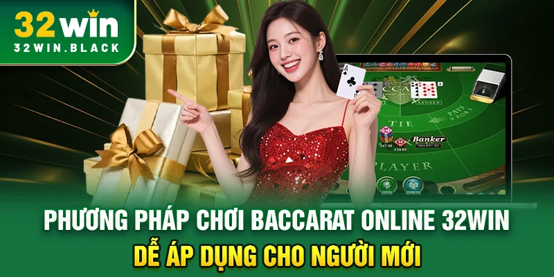 Phương pháp chơi Baccarat Online 32WIN dễ áp dụng cho người mới