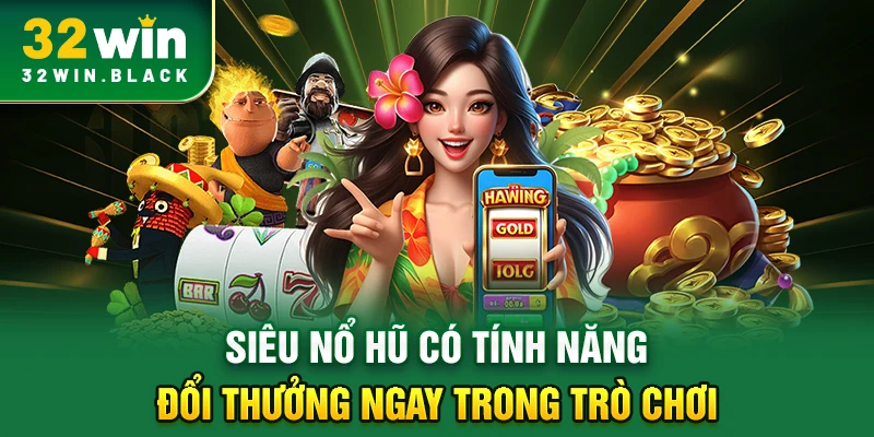 Siêu nổ hũ có tính năng đổi thưởng ngay trong trò chơi