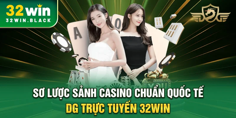 Sơ lược sảnh casino chuẩn quốc tế DG trực tuyến 32WIN