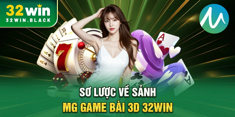 Sơ lược về sảnh MG game bài 3D 32WIN