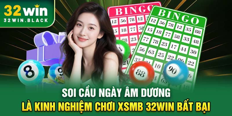 Soi cầu ngày âm dương là kinh nghiệm chơi XSMB 32WIN bất bại