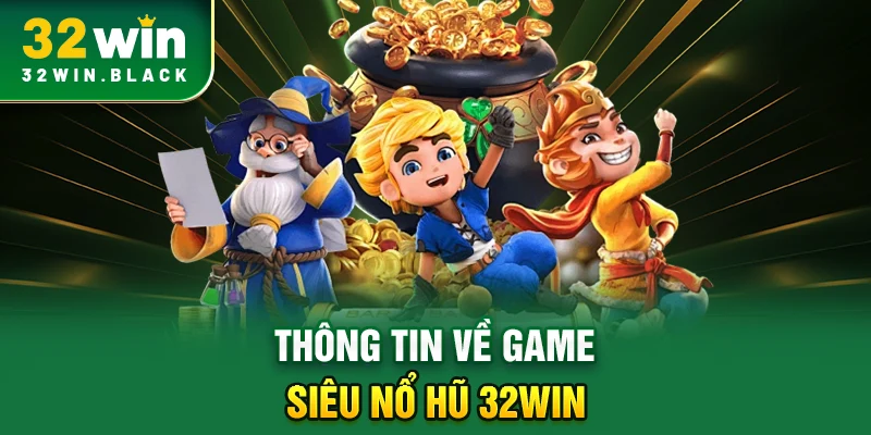 Thông tin về game Siêu Nổ Hũ 32WIN