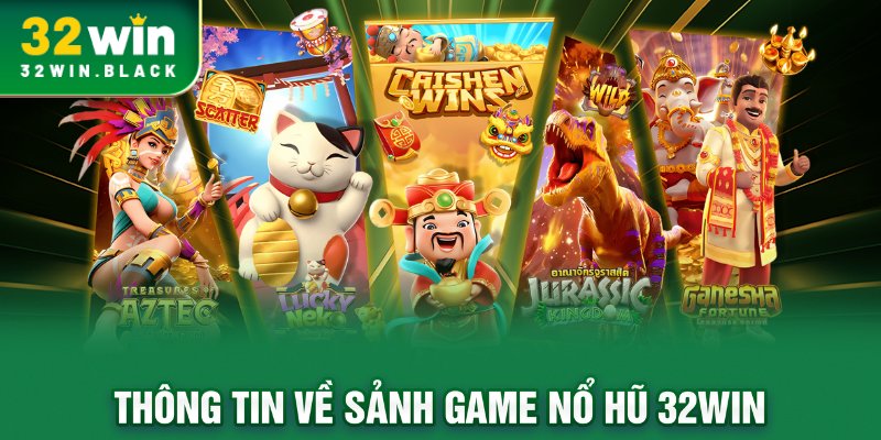 Thông tin về sảnh game nổ hũ 32WIN