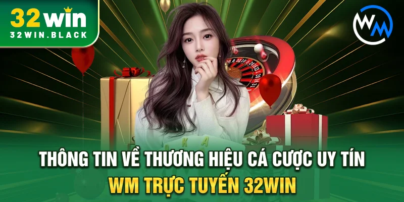Thông tin về thương hiệu cá cược uy tín WM trực tuyến 32WIN