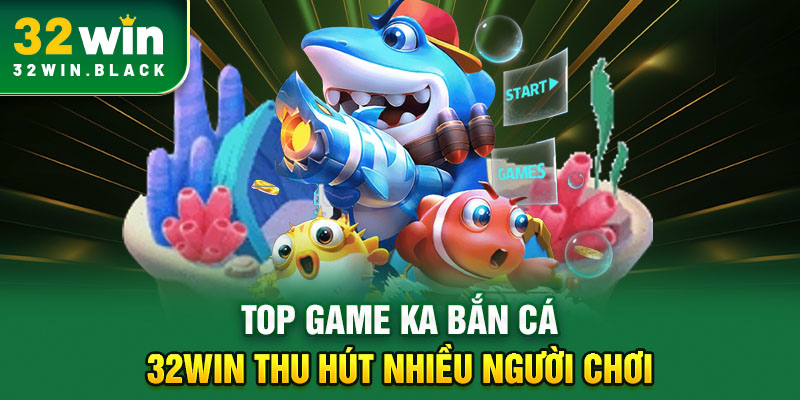 Top game KA bắn cá 32WIN thu hút nhiều người chơi