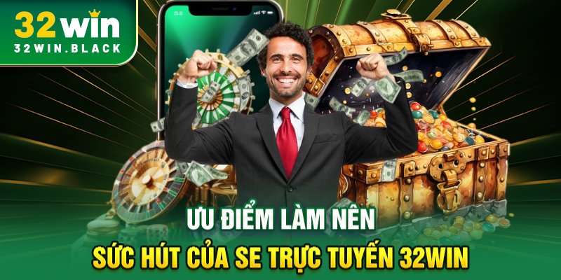 Ưu điểm làm nên sức hút của SE trực tuyến 32WIN