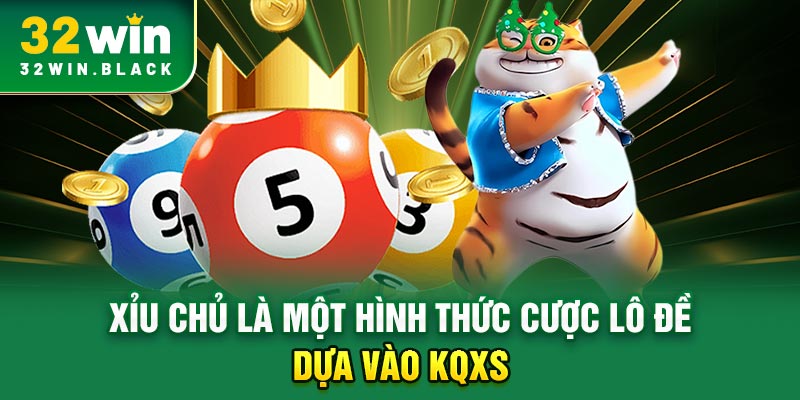Xỉu chủ là một hình thức cược lô đề dựa vào KQXS